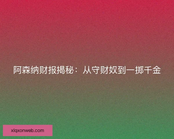 阿森纳财报揭秘:从守财奴到一掷千金 阿森纳财报揭秘:从守财奴到一掷千金